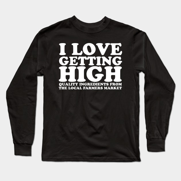 I Love Getting High - Local Farmers Market Long Sleeve T-Shirt by thingsandthings